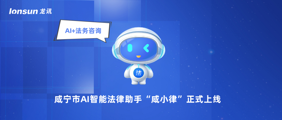 龍訊助力咸寧市AI智能法律助手“咸小律”正式上線！