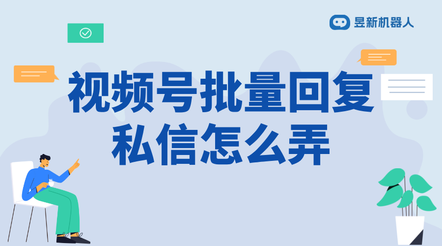 微信視頻號私信工具在哪里找_助力商家高效溝通的應用入口指引 視頻號自動回復 抖音私信回復軟件 第1張