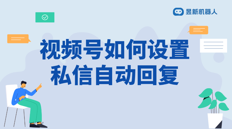 視頻號里怎么設(shè)置私信自動回復(fù)_設(shè)置自動回復(fù)，提高工作效率 批量私信軟件 自動私信軟件 視頻號自動回復(fù) 第1張